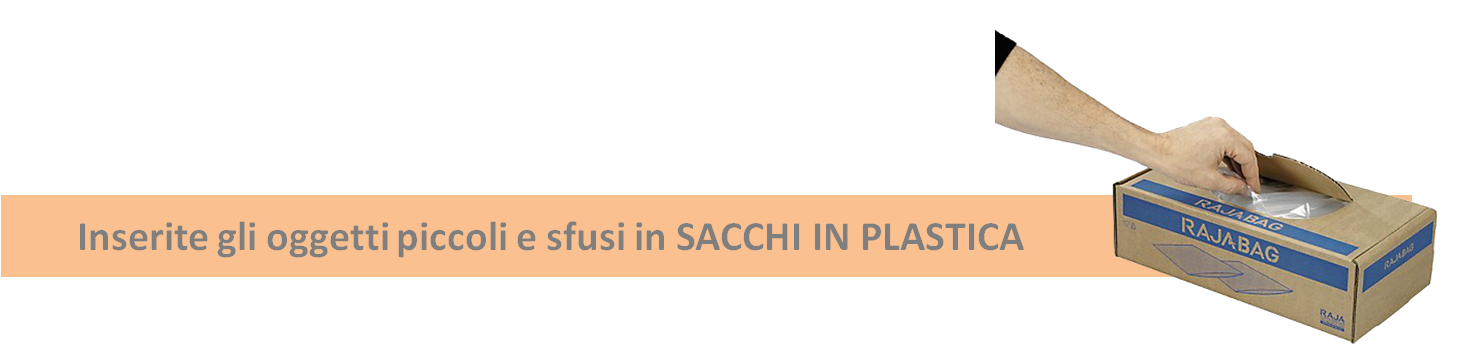 Inserire gli oggetti sfusi e piccoli in sacchi di plastica prima di spedirli